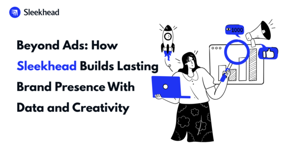 Beyond Ads: How Sleekhead Builds Lasting Brand Presence With Data and Creativity