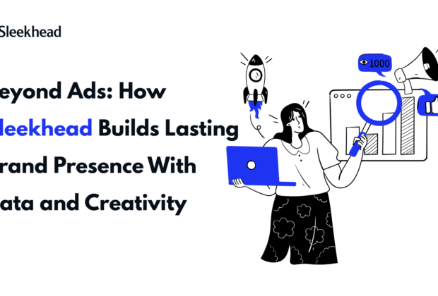 Beyond Ads: How Sleekhead Builds Lasting Brand Presence With Data and Creativity