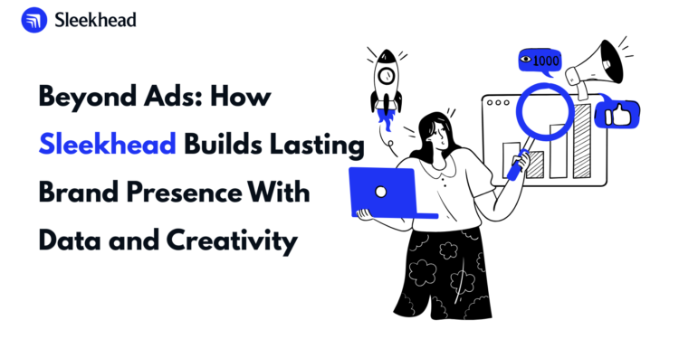 Beyond Ads: How Sleekhead Builds Lasting Brand Presence With Data and Creativity